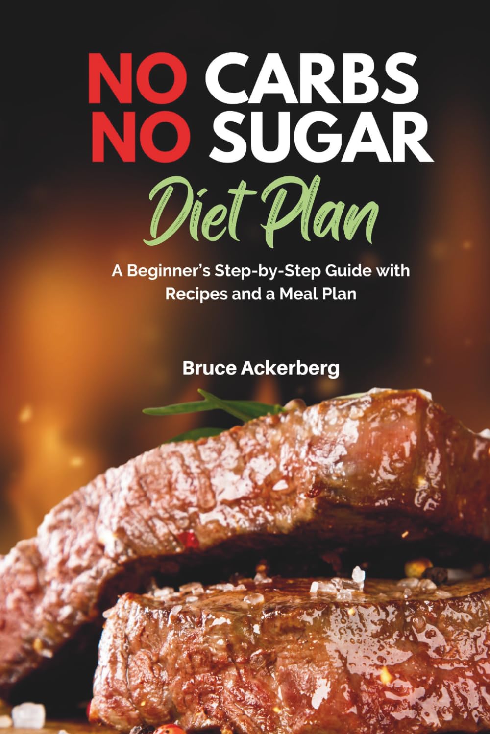 No Carbs No Sugar Diet Plan: A Beginner’s Step-by-Step Guide with Recipes and a Meal Plan