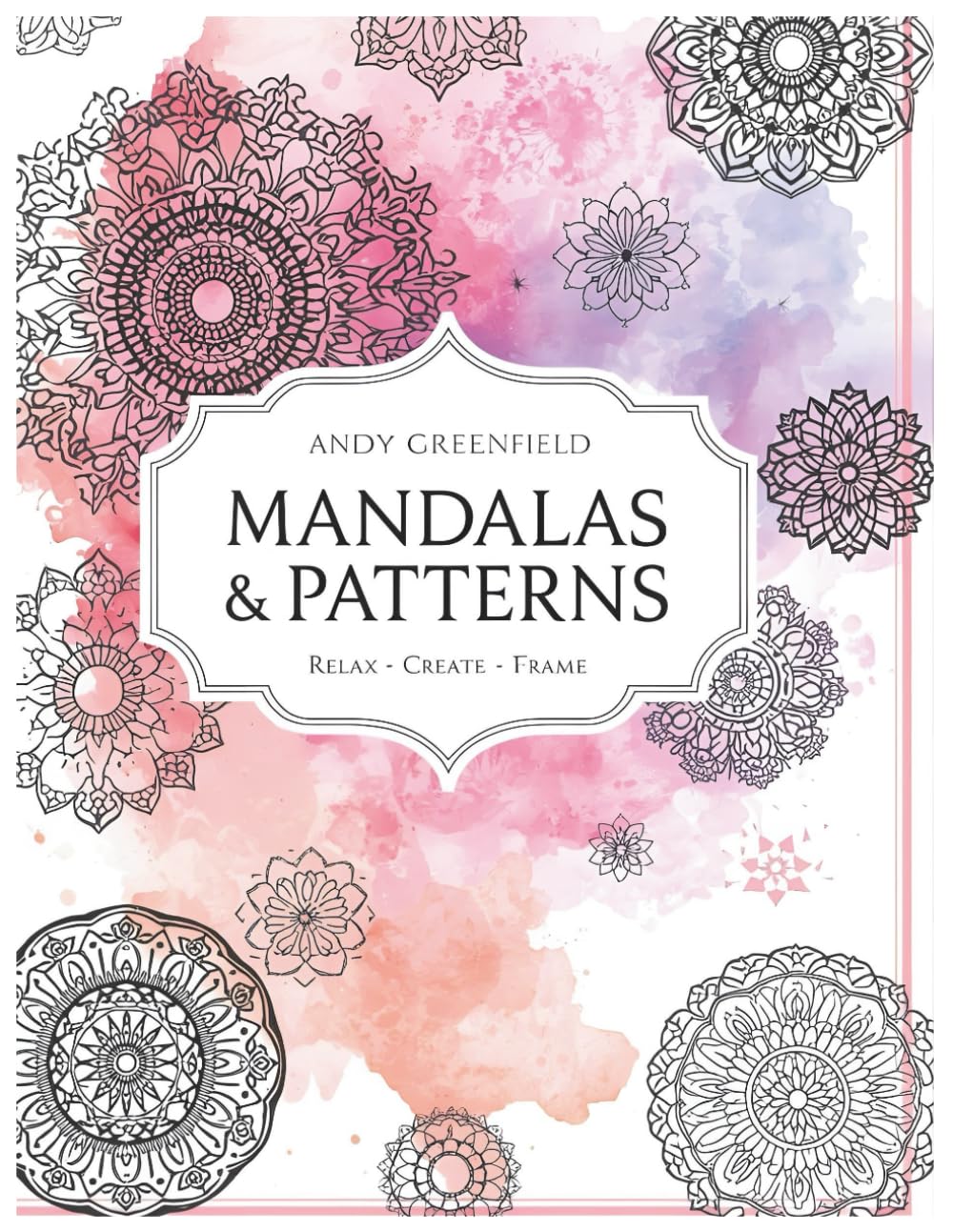 Mandalas & Patterns: Part 2: Adult Coloring Book with 30 Calming Designs for Relaxation and Creativity: Relax • Create • Frame