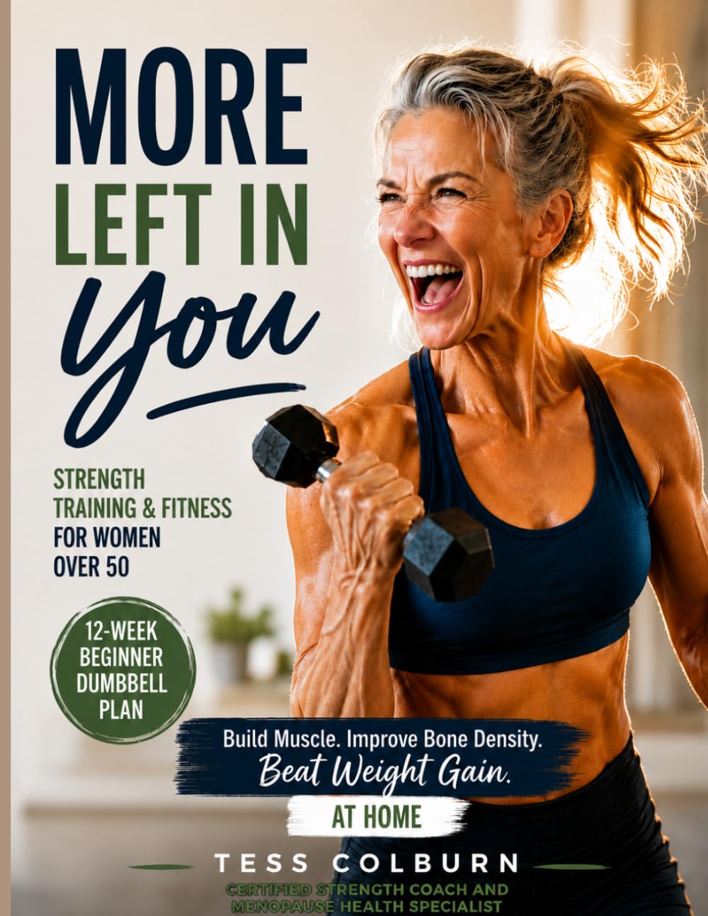 Strength Training & Fitness for Women Over 50: More Left In You: The Beginner 12-Week Menopause Dumbbell Exercise Plan to Build Muscle, Improve Bone Density, and Beat Weight Gain at Home