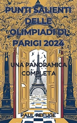 Punti Salienti Delle Olimpiadi di Parigi 2024: Una Panoramica Completa (Italian Edition)