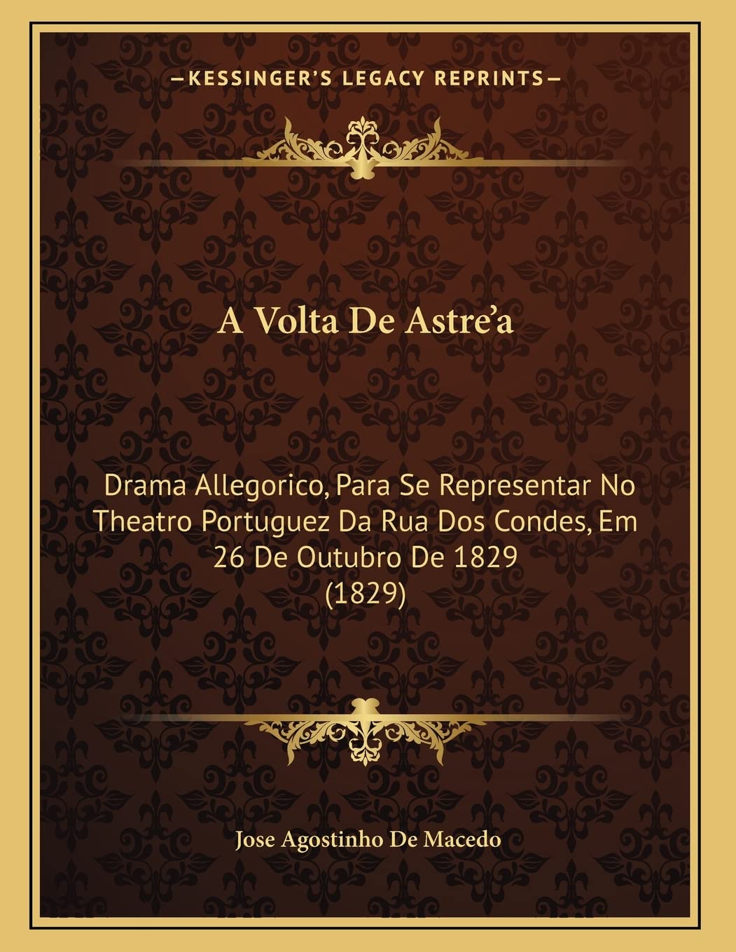 A Volta De Astre'a: Drama Allegorico, Para Se Representar No Theatro Portuguez Da Rua Dos Condes, Em 26 De Outubro De 1829 (1829)