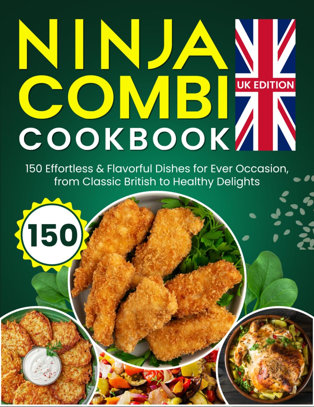 Ninja Combi Cookbook UK Edition: 150 Effortless & Flavorful Dishes for Every Occasion, from Classic British to Healthy Delights