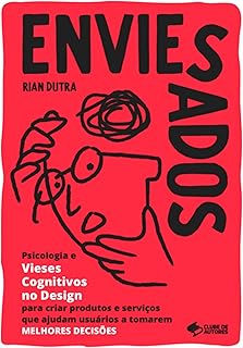 ENVIESADOS: Psicologia e Vieses Cognitivos no Design para criar produtos e serviços que ajudam usuários a tomarem MELHORES DECISÕES  
