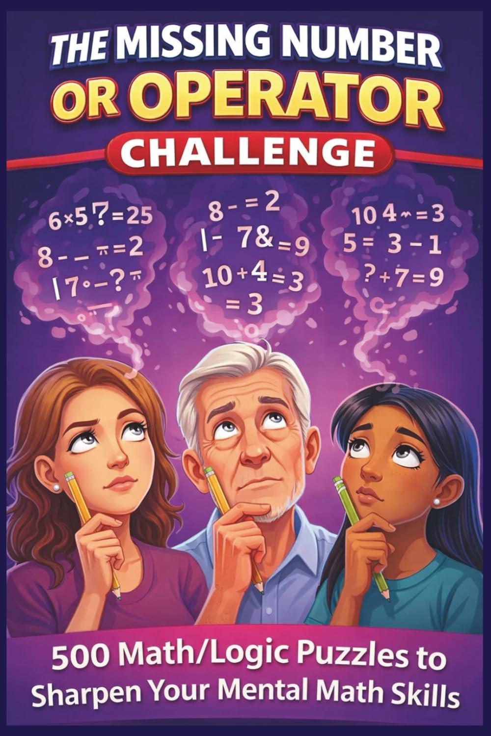 The Missing Number Challenge or Operator Challenge: 500 Math/Logic Puzzles to Sharpen Your Mental Math Skills (Brain Boosting Puzzles)
