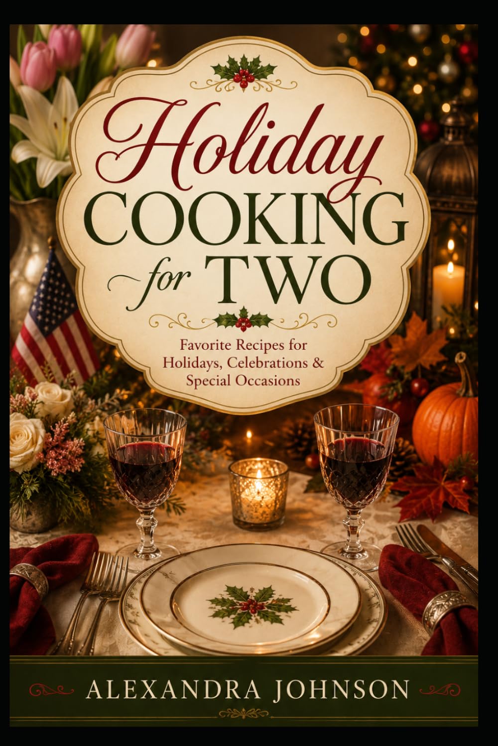 Holiday Cooking for Two: Favorite Recipes for Holidays, Celebrations & Special Occasions