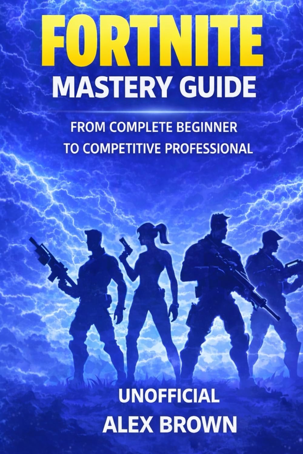 FORTNITE MASTERY GUIDE: From Complete Beginner to Competitive Professional