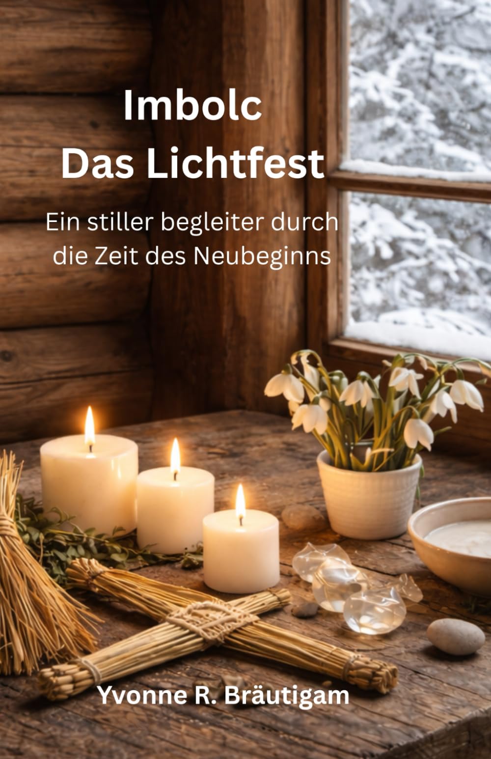 Imbolc - Das Lichtfest: Ein stiller Begleiter durch die Zeit des Neubeginns (Jahreskreisfeste ( Wheel of the Year ))