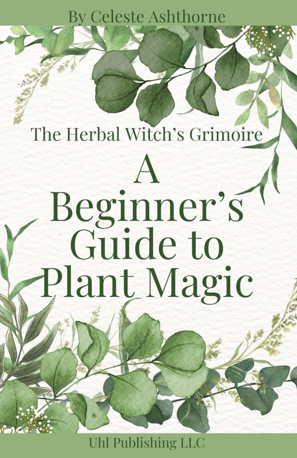The Herbal Witch’s Grimoire: A Beginner’s Guide to Plant Magic