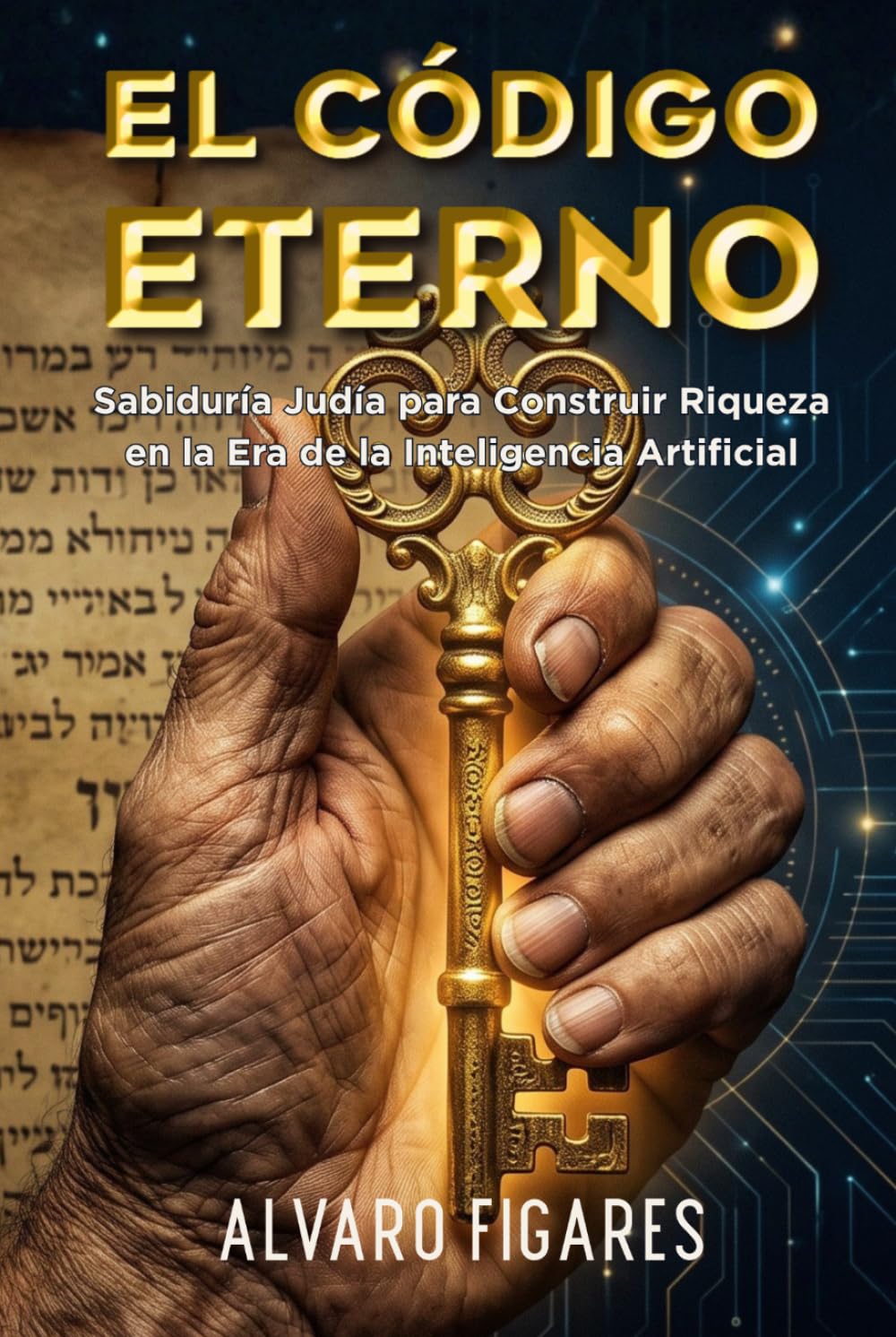 EL CÓDIGO ETERNO: Sabiduría Judía para Construir Riqueza en la Era de la Inteligencia Artificial