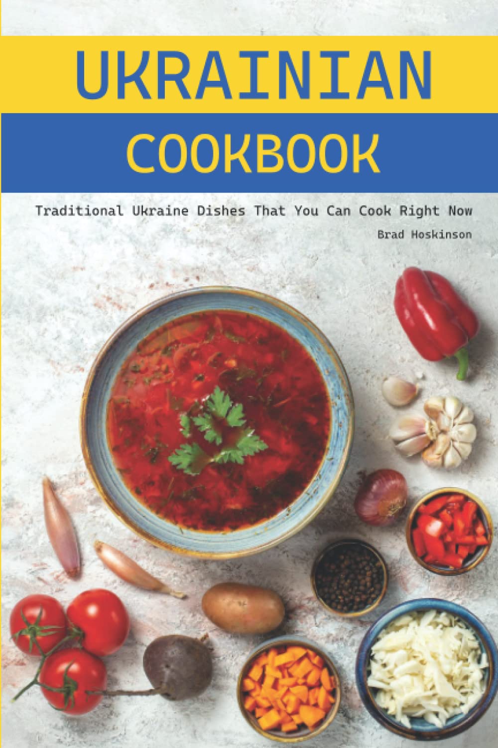 Ukrainian Cookbook: Traditional Ukraine Dishes That You Can Cook Right Now