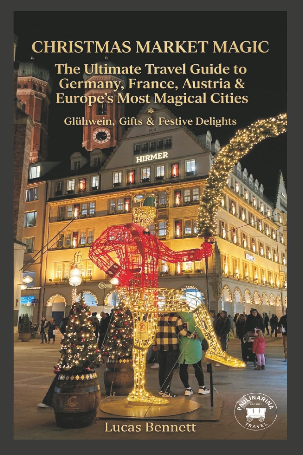 Christmas Market Magic: The Ultimate Travel Guide to Germany, France, Austria & Europe's Most Magical Cities Glühwein, Gifts & Festive Delights (Epic Destinations Travel Guides)