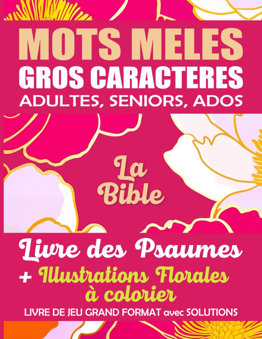 MOTS MELES ADULTES SENIORS ADOS GROS CARACTERES: BIBLE . Psaumes. Livre de jeu GRAND FORMAT avec SOLUTIONS et ILLUSTRATIONS Florales A COLORIER (French Edition)