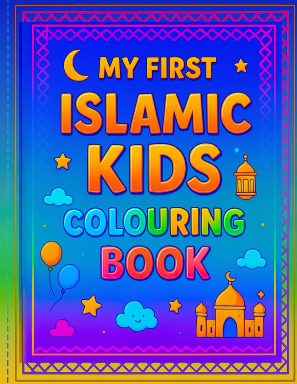 MY FIRST ISLAMIC KIDS COLOURING BOOK: Fun, Simple & Educational Colouring Pages for Muslim Children