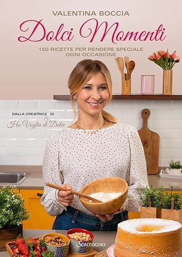 Dolci momenti. 150 ricette per rendere speciale ogni occasioni