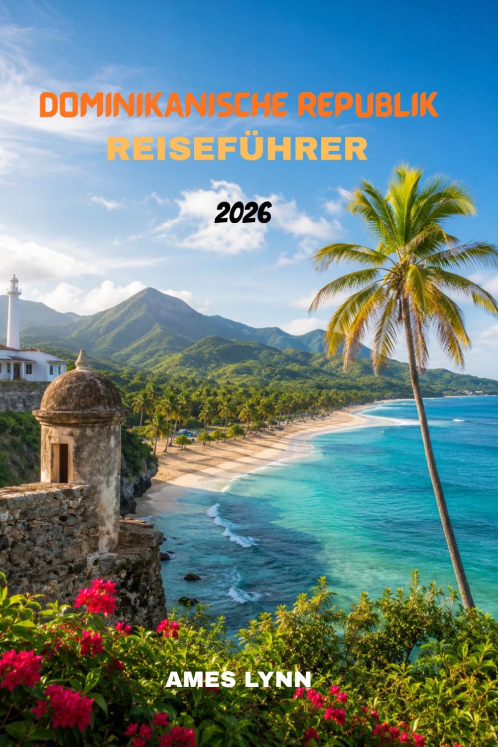 Reiseführer Dominikanische Republik 2026: Ein umfassender Reiseführer zu Stränden, Resorts, Essen, Abenteuer, Kultur und praktischen Tipps für jeden Besucher