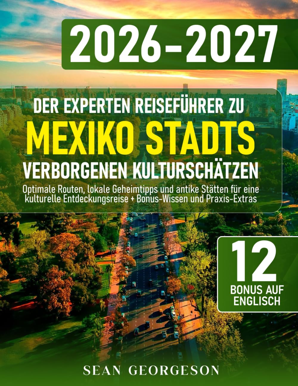 Der Experten Reiseführer zu Mexiko Stadts Verborgenen Kulturschätzen: Optimale Routen, lokale Geheimtipps und antike Stätten für eine kulturelle Entdeckungsreise + Bonus-Wissen und Praxis-Extras
