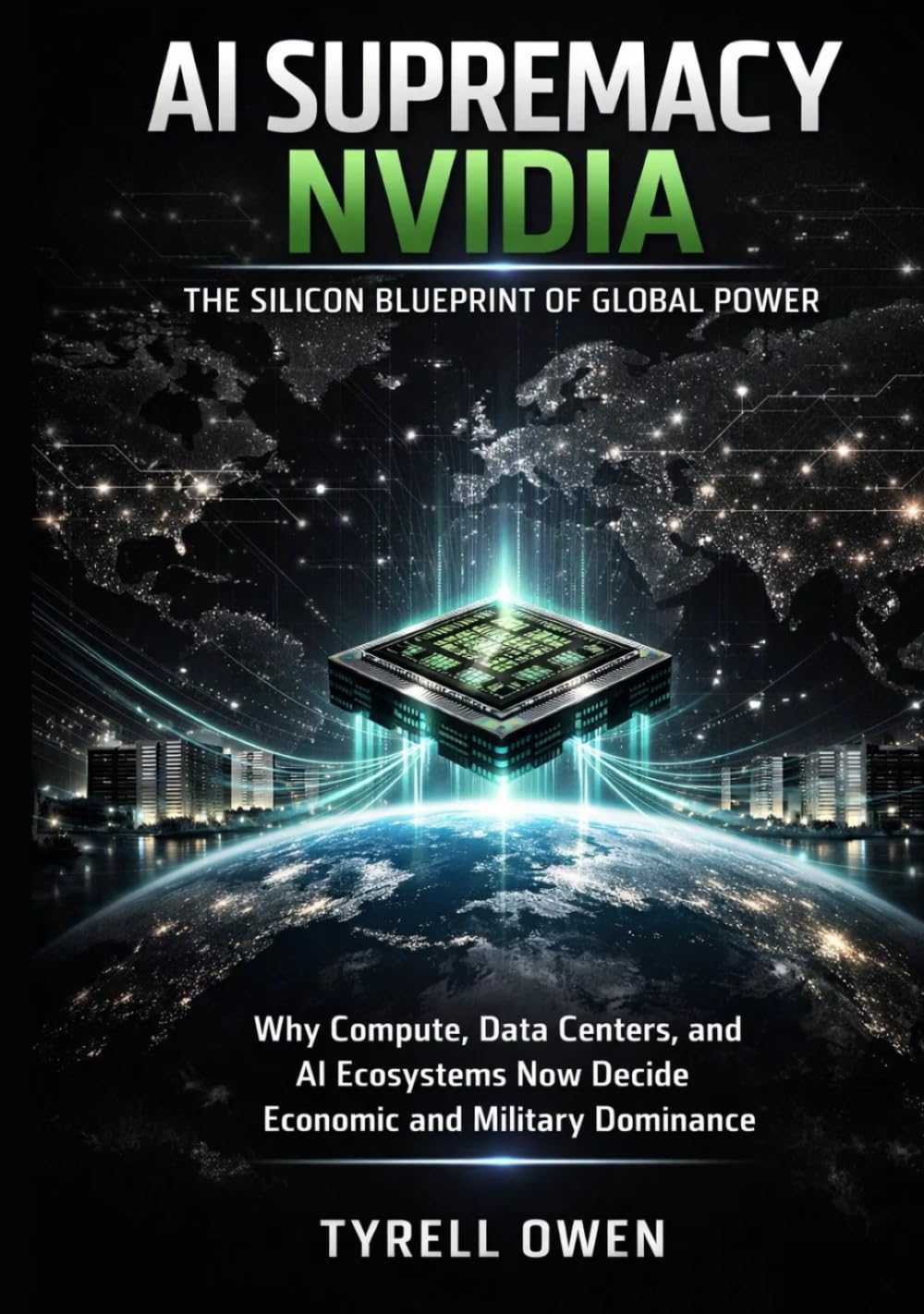 AI Supremacy Nvidia, The Silicon Blueprint of Global Power: Why Compute, Data Centers, and AI Ecosystems Now Decide Economic and Military Dominance