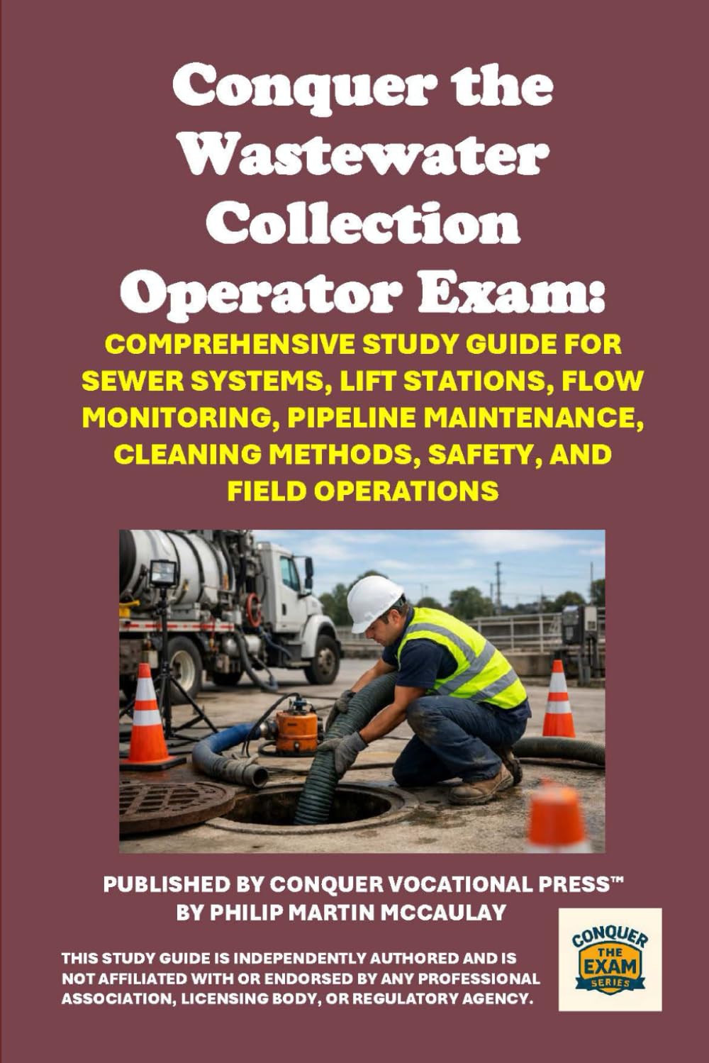 Conquer the Wastewater Collection Operator Exam: Comprehensive Study Guide for Sewer Systems, Lift Stations, Flow Monitoring, Pipeline Maintenance, ... and Field Operations (Skilled Trades Exams)