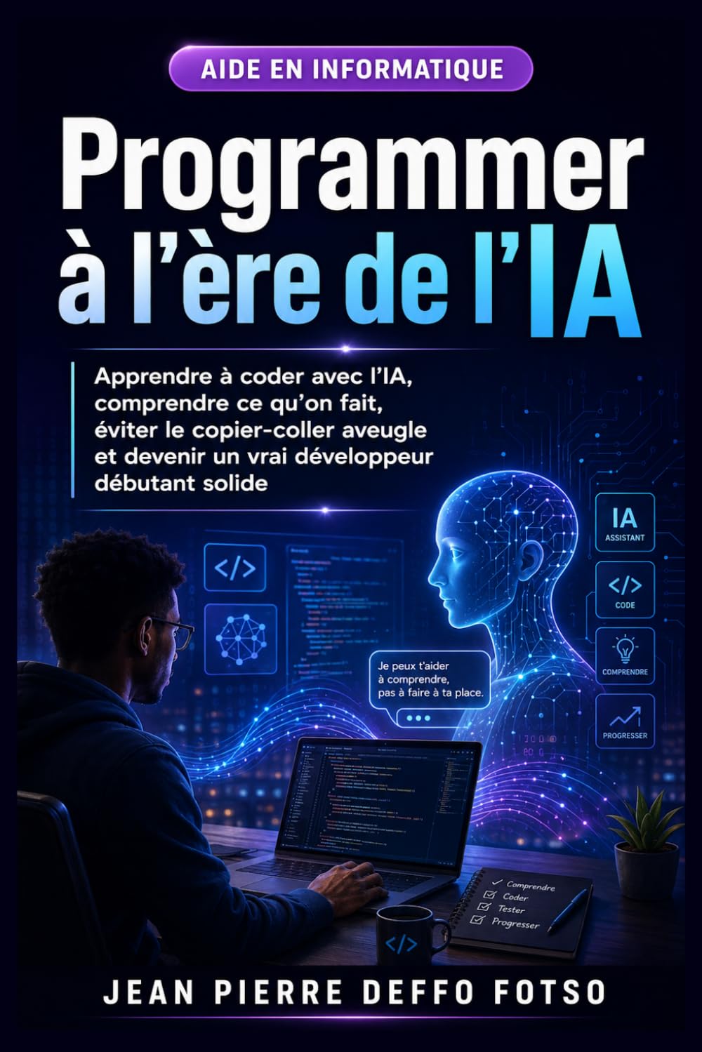 Programmer à l’ère de l’IA: Apprendre à coder avec l’IA, comprendre ce qu’on fait, éviter le copier-coller aveugle et devenir un vrai développeur débutant solide (Les Maths Derrière L'IA)