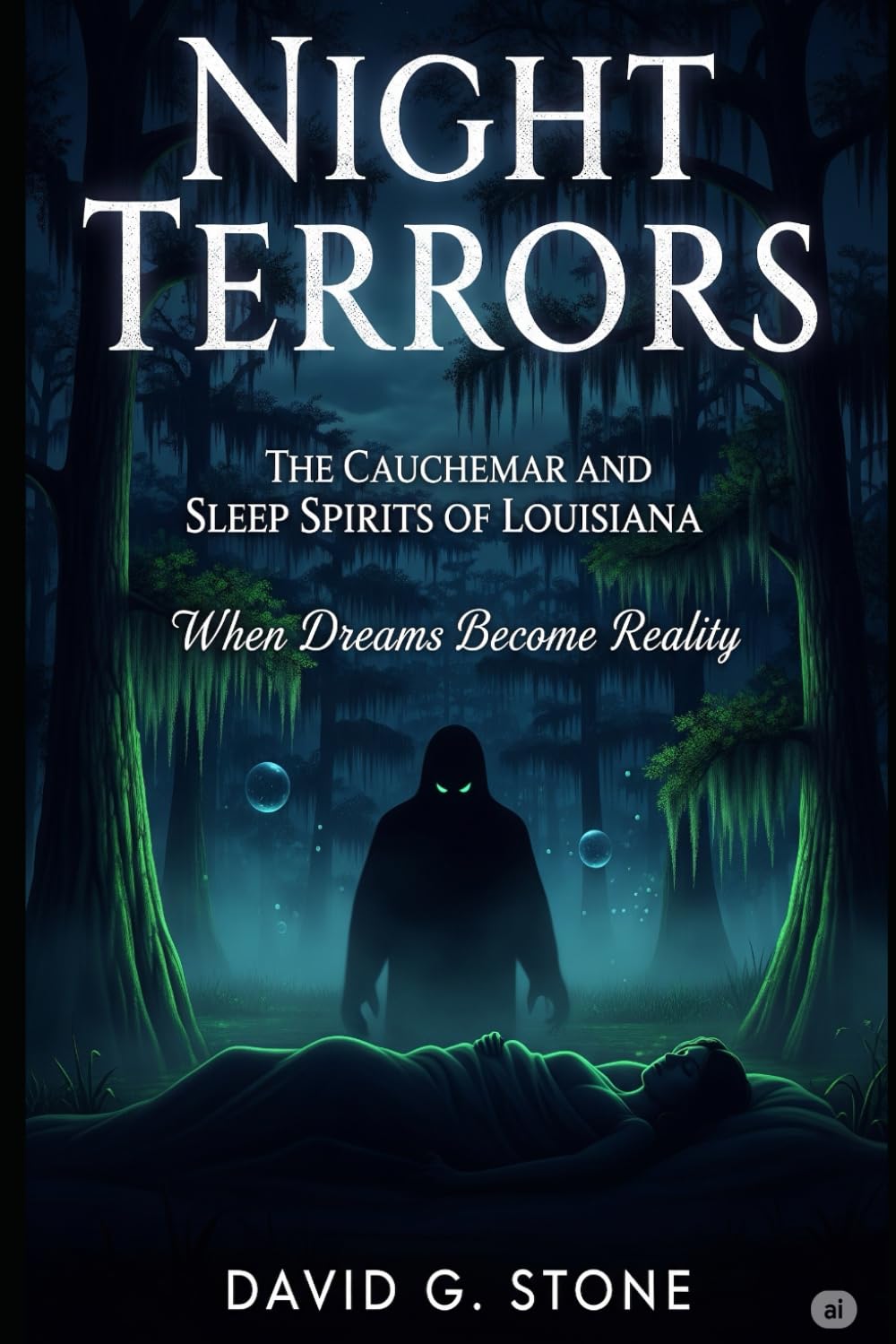 Night Terrors: The Cauchemar and Sleep Spirits of Louisiana: When Dreams Become Reality (Shadows of the Bayou: A Louisiana Supernatural Series)