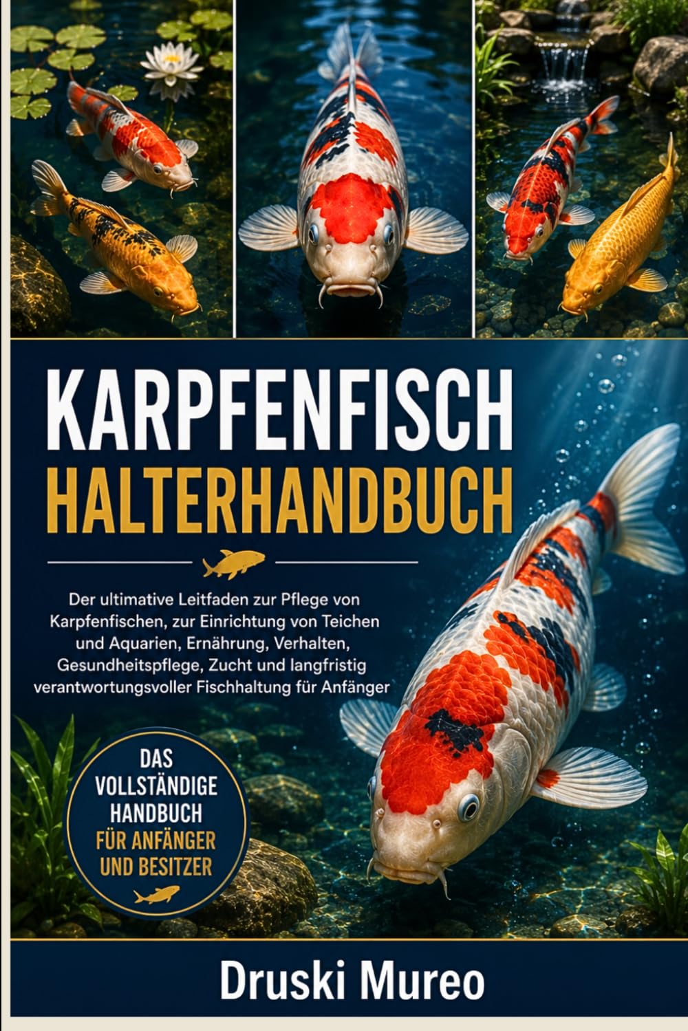 KARPFENFISCH-HALTERHANDBUCH: Der ultimative Leitfaden zur Pflege von Karpfenfischen, zur Einrichtung von Teichen und Aquarien, Ernährung, Verhalten, ... Fischhaltung für Anfänger