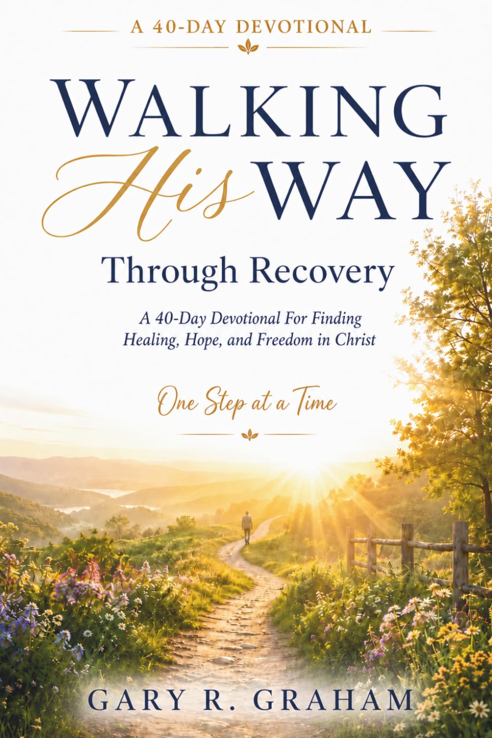Walking His Way Through Recovery: A 40-Day Devotional for Finding Healing, Hope, and Freedom in Christ