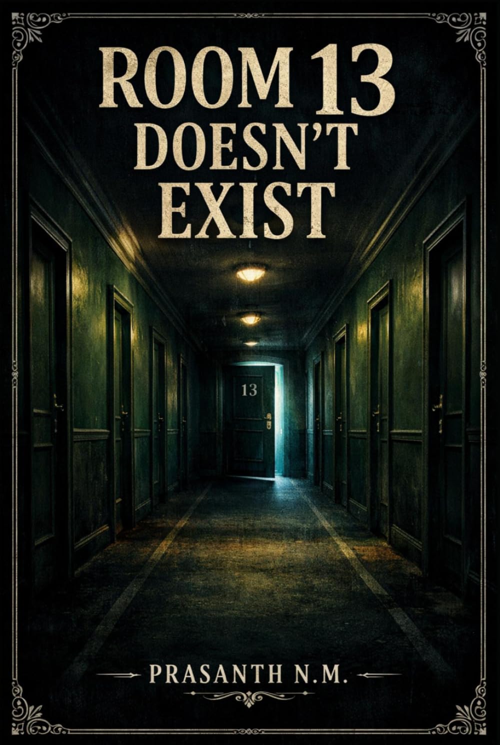 ROOM 13 DOESN’T EXIST: A Psychological Horror Suspense Thriller About a Hotel Room That Appears Only to Guests Destined to Vanish And the Investigator Who Checks In to Prove It’s Real.