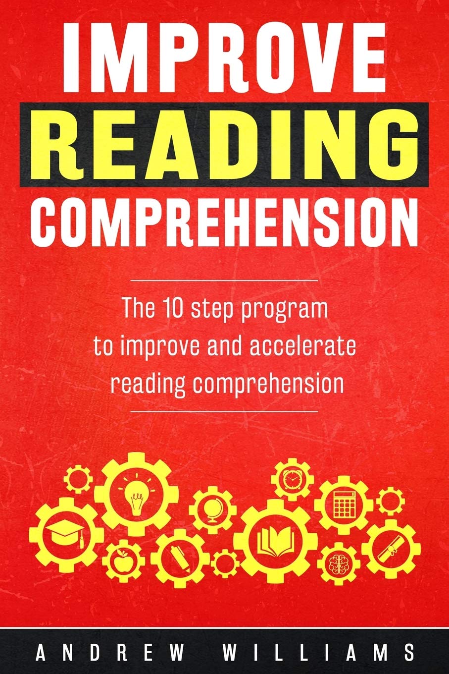 Improve Reading Comprehension: The 10 step program to improve and accelerate reading comprehension (Improve Your Memory)