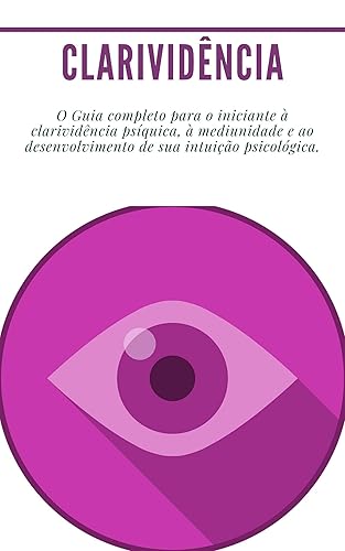 Clarividência: (Psíquico, médium, reencarnação) O Guia completo para o iniciante à clarividência psíquica, à mediunidade e ao desenvolvimento de sua intuição psicológica.