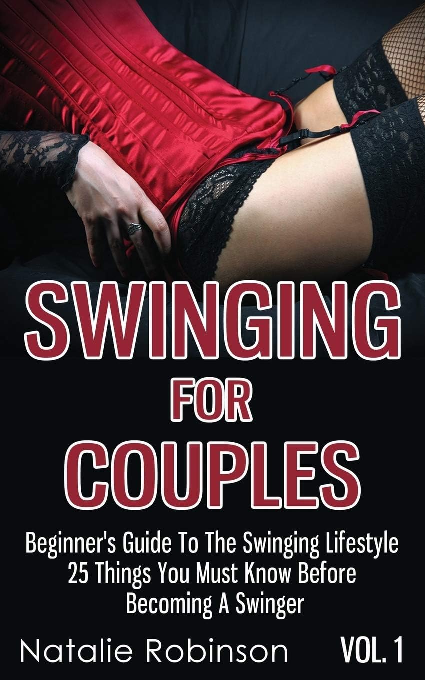 Swinging For Couples Vol. 1: Beginner's Guide To The Swinging Lifestyle - 25 Things You Must Know Before Becoming A Swinger: Volume 1 (Ultimate Swingers' Guide)