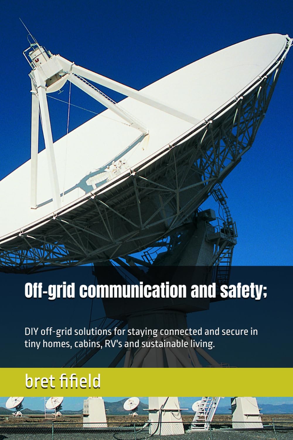 Off-grid communication and safety;: DIY off-grid solutions for staying connected and secure in tiny homes, cabins, RV's and sustainable living. (OFF-GRID SOLAR POWER FOR BEGINNERS)