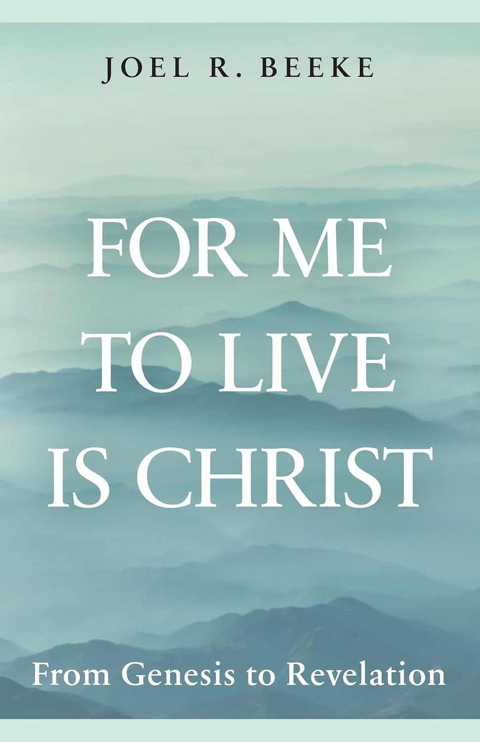 For Me to Live Is Christ: From Genesis to Revelation      Hardcover – August 5, 2025