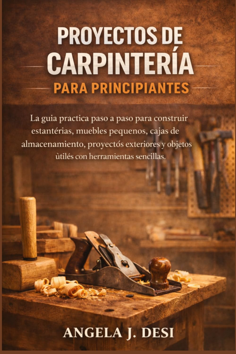 PROYECTOS DE CARPINTERÍA PARA PRINCIPIANTES: La guía práctica paso a paso para construir estanterías, muebles pequeños, cajas de almacenamiento, ... y objetos útiles con herramientas sencillas