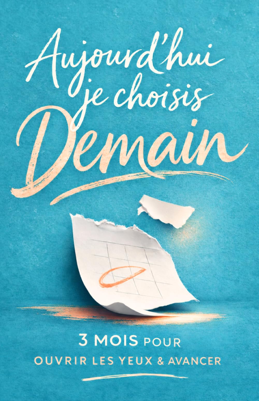 Aujourd'hui, je choisis demain: 3 mois pour ouvrir les yeux, guérir et avancer