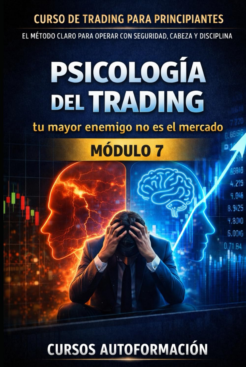 Curso de trading para principiantes: el Método Claro para Operar con Seguridad, Cabeza y Disciplina: Módulo 7 - Psicología del Trading: tu mayor enemigo no es el mercado