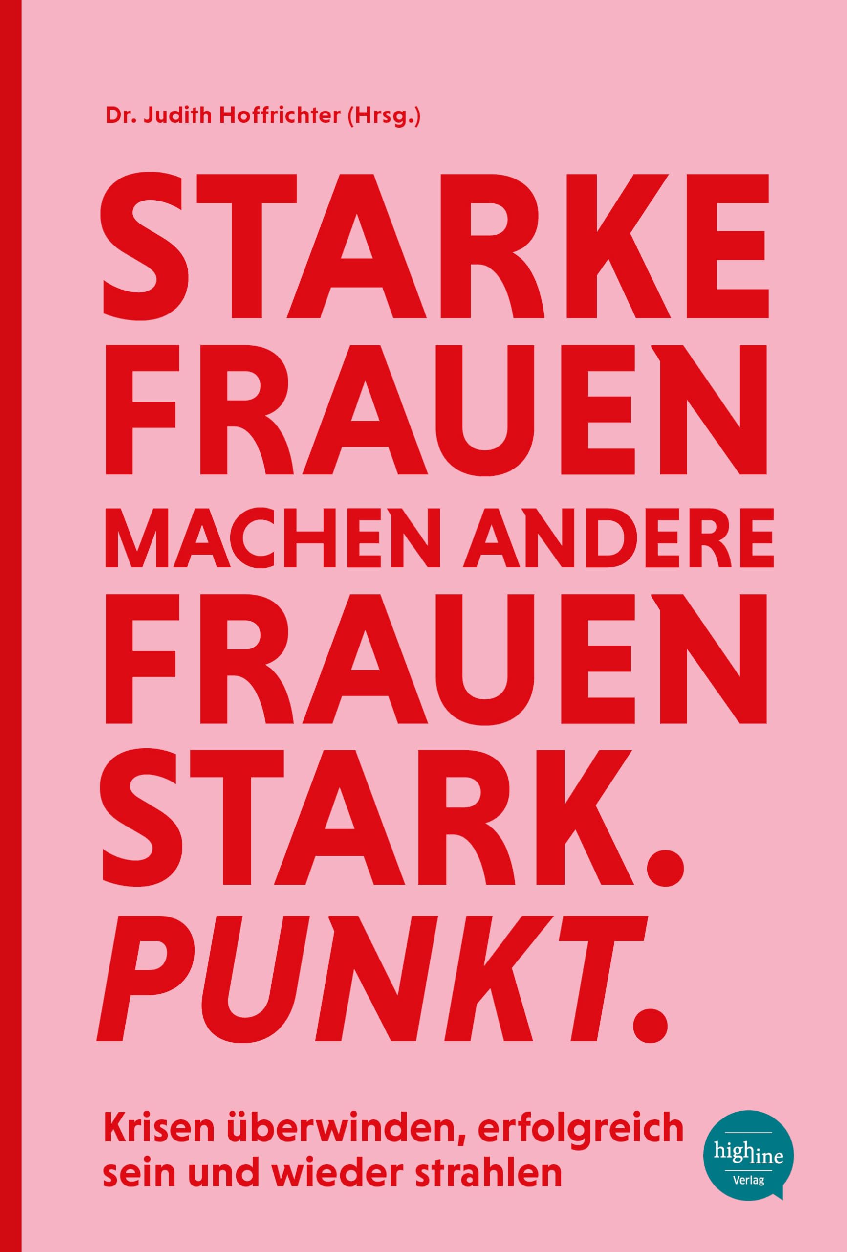 Starke Frauen machen andere Frauen stark. Punkt.: Die Welt braucht erfolgreiche Frauen - wie Dich!