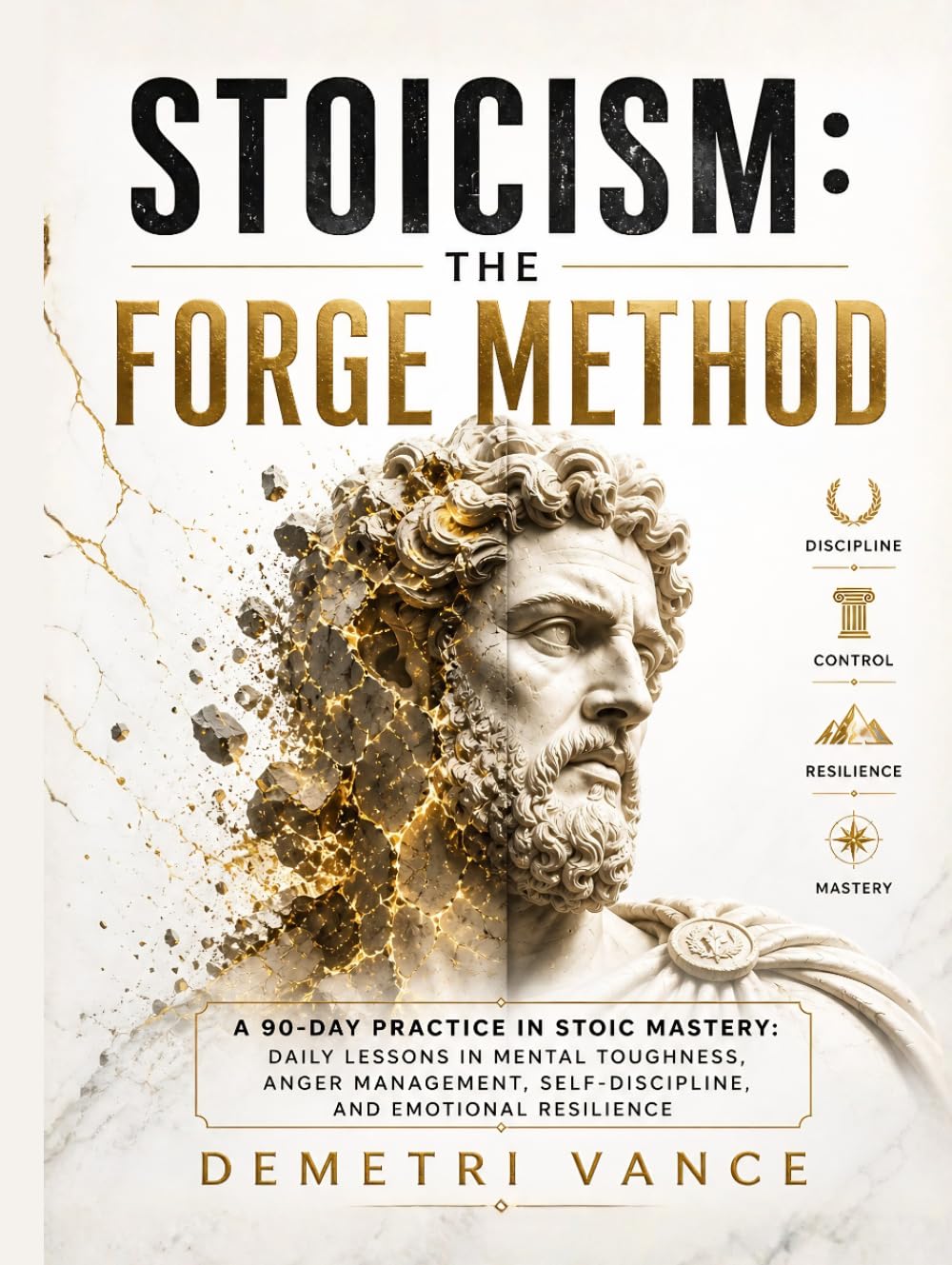 Stoicism: The Forge Method: A 90-Day Practice in Stoic Mastery: Daily Lessons in Mental Toughness, Anger Management, Self-Discipline, and Emotional Resilience