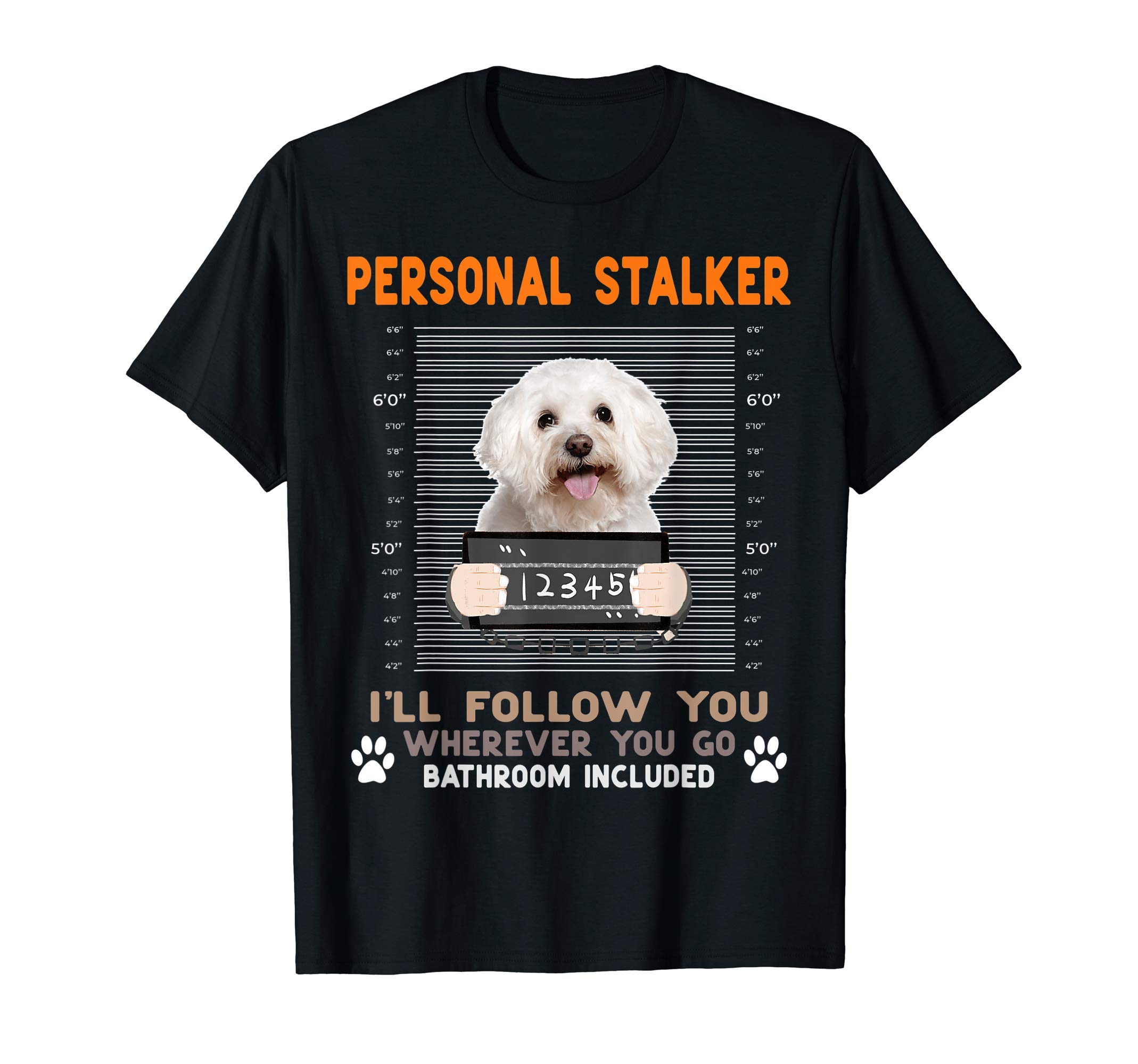 Bichon Frise Dog Personal Stalker Tee tshirtPersonal Stalker I'll Follow You Wherever You Bichon Frise T-Shirt
