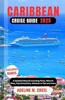 CARIBBEAN CRUISE GUIDE 2025: A Detailed Manual Including Ports, Historic Sites, Top Attractions, Adventure Tips and more