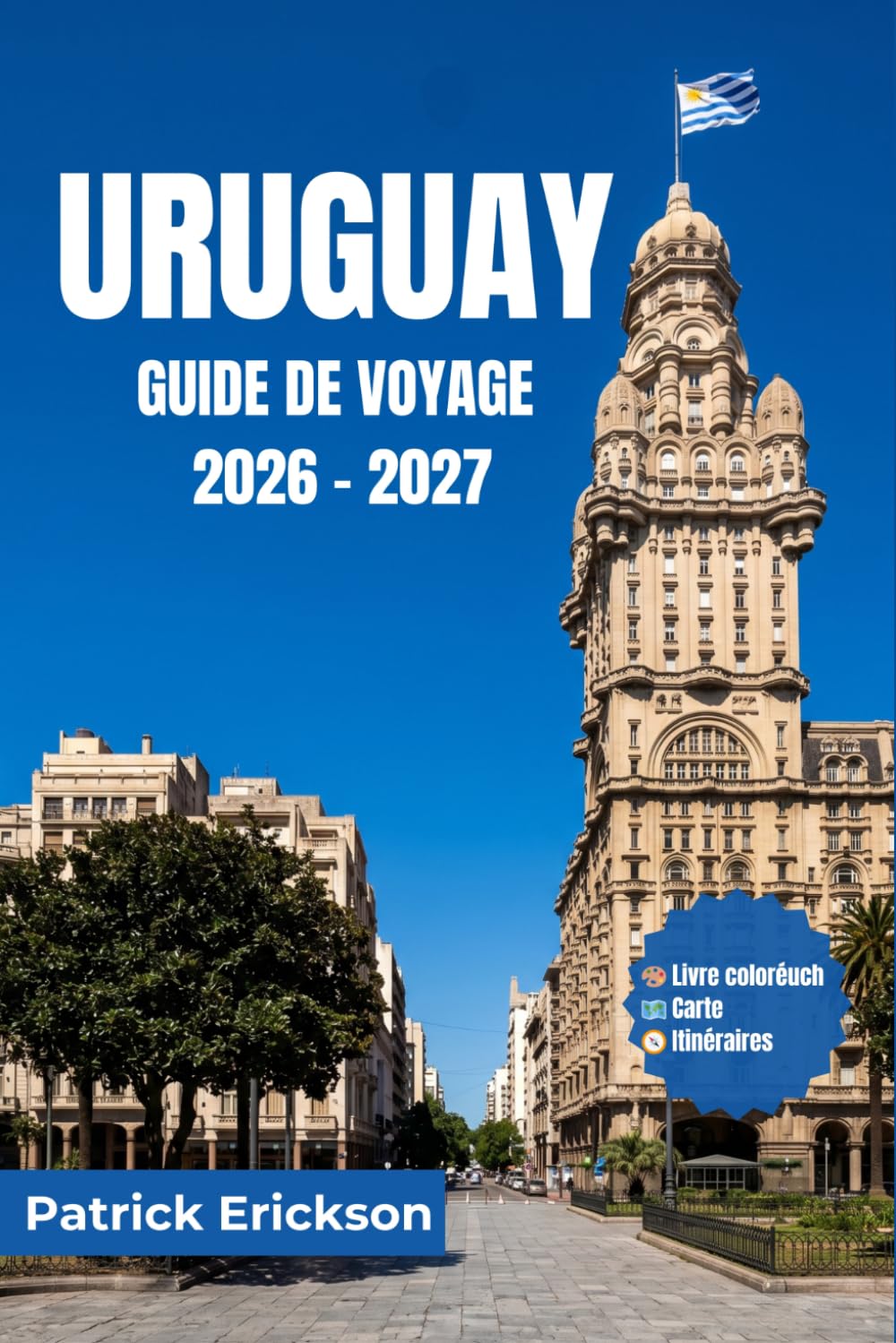 URUGUAY GUIDE DE VOYAGE 2026 – 2027: Guide du visiteur pour découvrir les plages, les villes coloniales, les routes des vins, la faune, les festivals ... travers le joyau caché de l'Amérique du Sud.