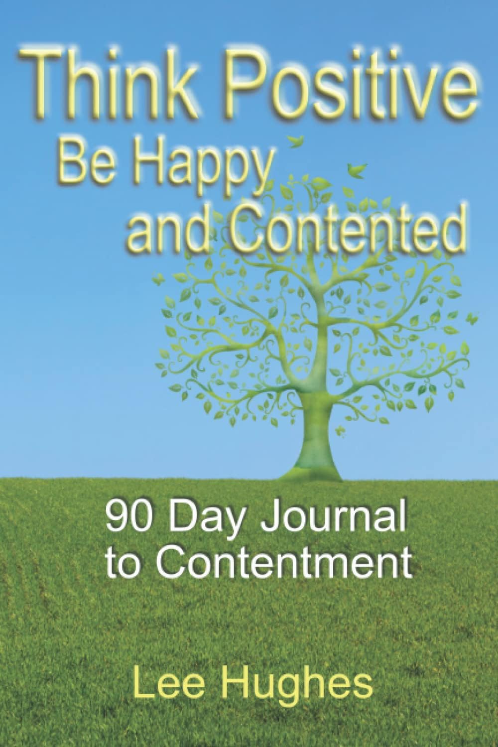Think Positive Be Happy and Contented: 90 Day Journal to Contentment