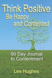 Think Positive Be Happy and Contented: 90 Day Journal to Contentment
