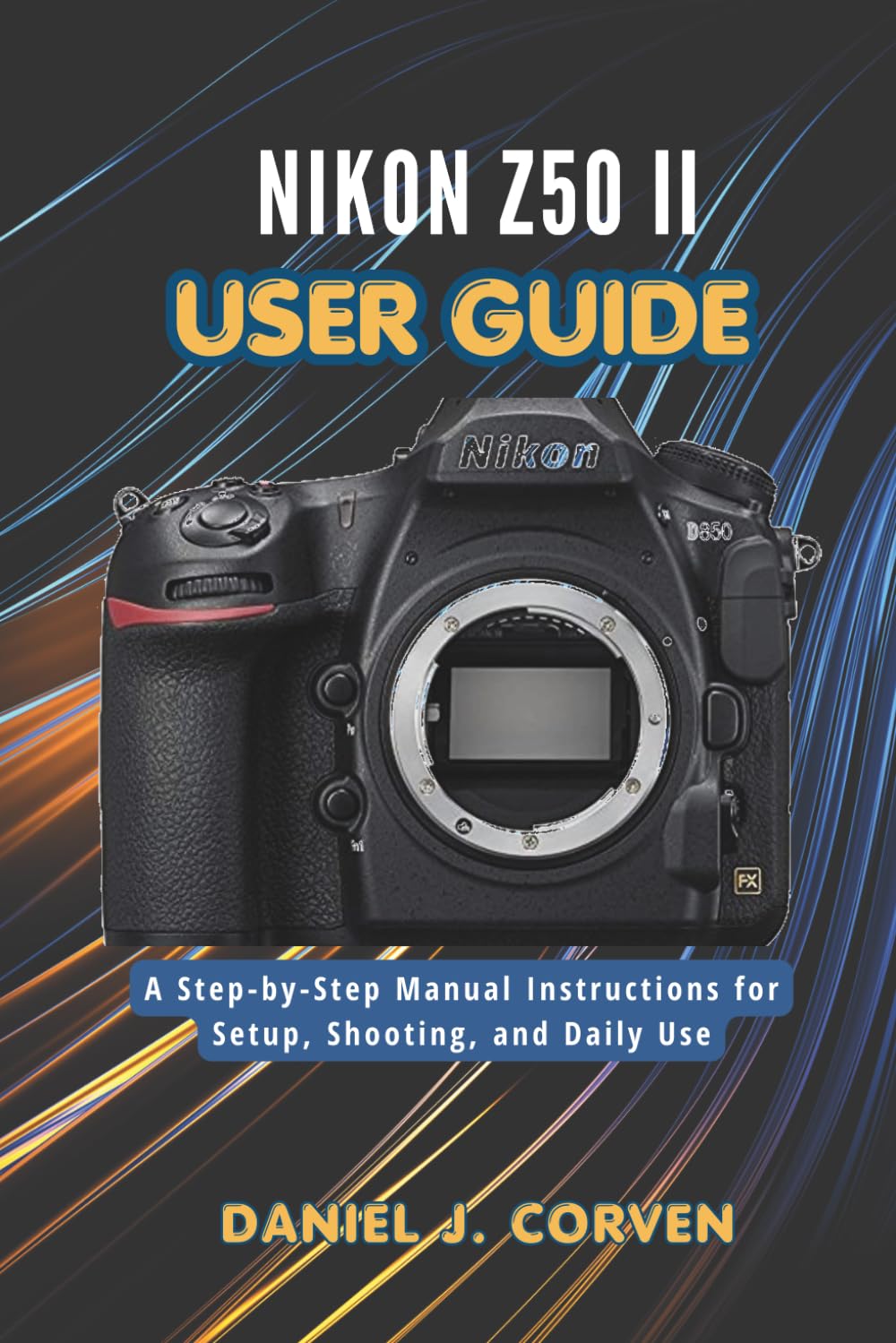Nikon Z50 II User Guide: A Step-by-Step Manual Instructions for Setup, Shooting, and Daily Use