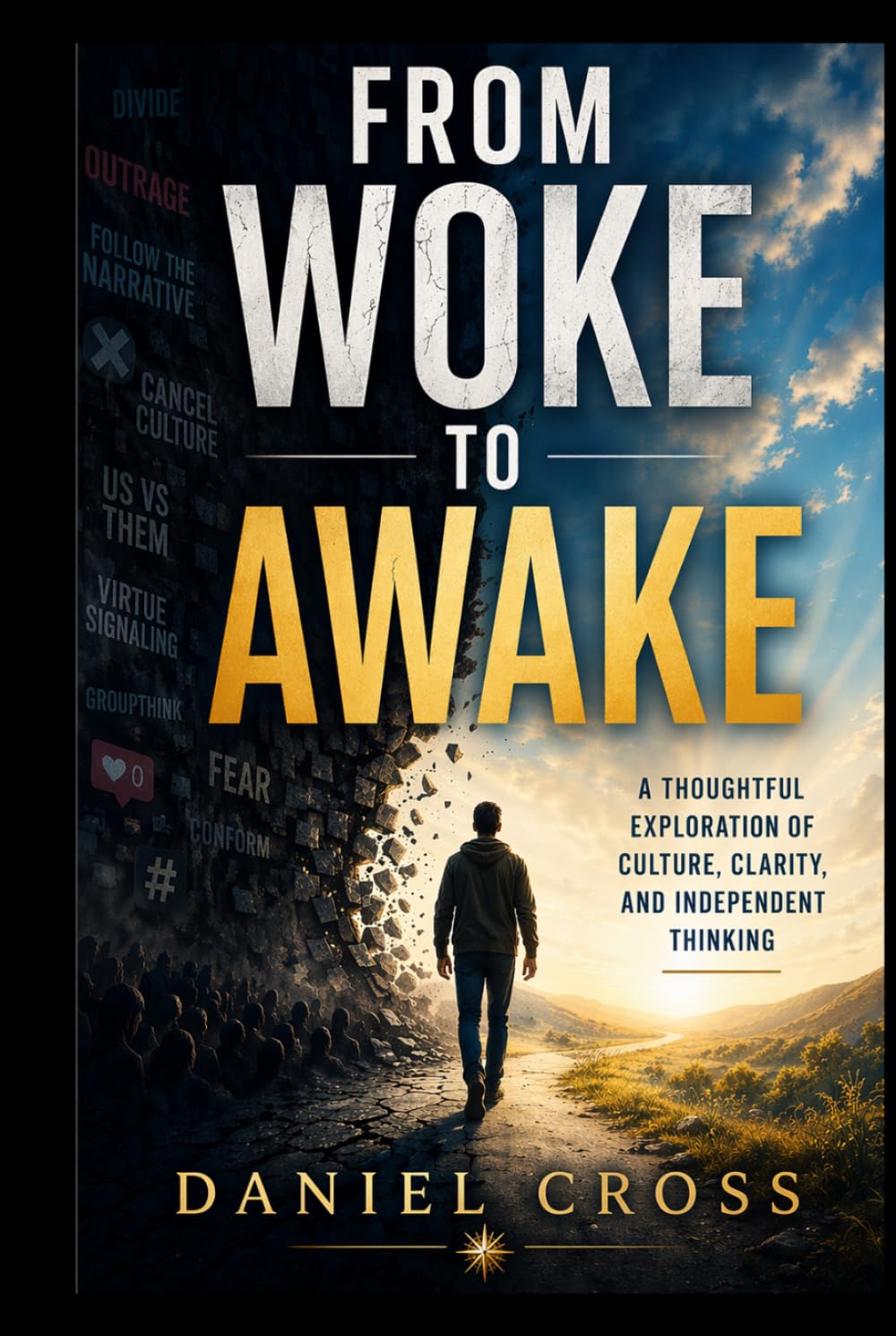 From Woke to Awake: Culture, Clarity, and Independent Thinking: A Thoughtful Guide to Modern Culture, Critical Thinking, Social Influence, Communication, and Finding Clarity in a Reactive World
