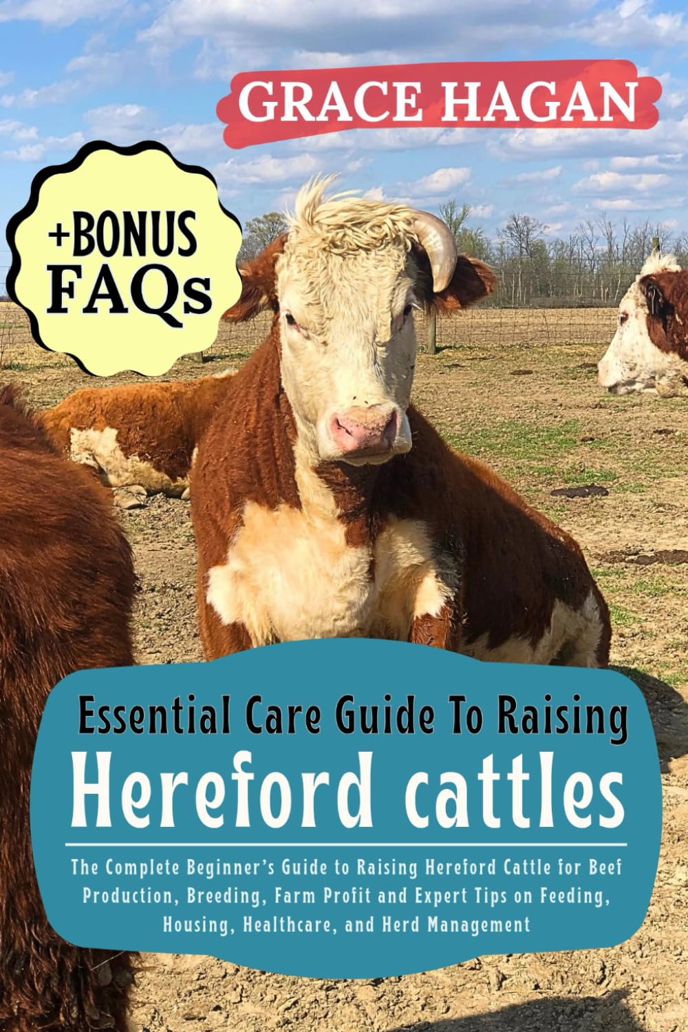 ESSENTIAL CARE GUIDE TO RAISING HEREFORD CATTLES: The Complete Beginner’s Guide To Raising Hereford Cattle For Beef Production, Breeding, Farm Profit ... Housing, Healthcare, And Herd Management