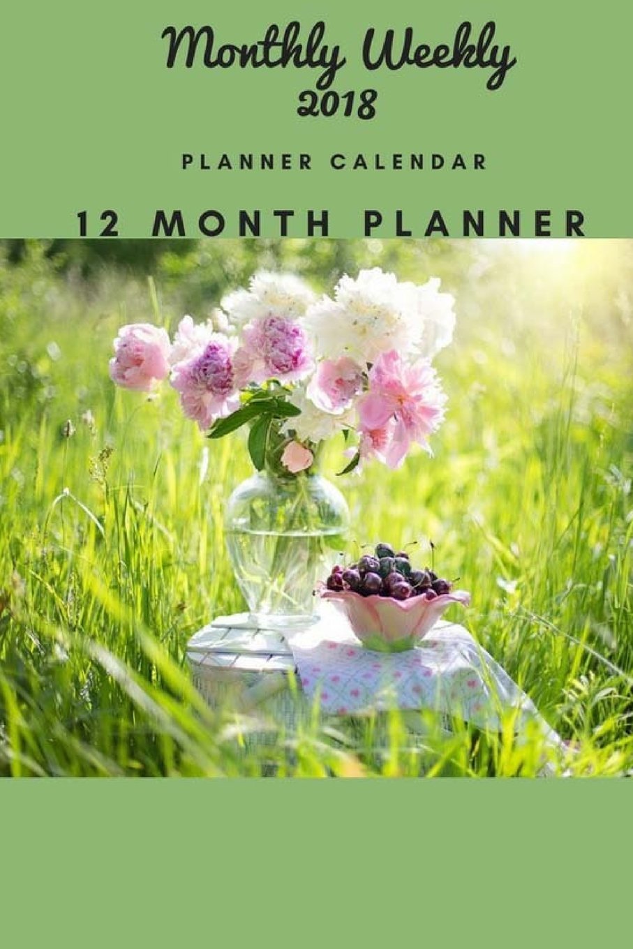 Monthly Weekly 2018 Planner Calendar 12 Month Planner: 2018 Daily, Weekly Monthly Planner and Inspirational Quotes.