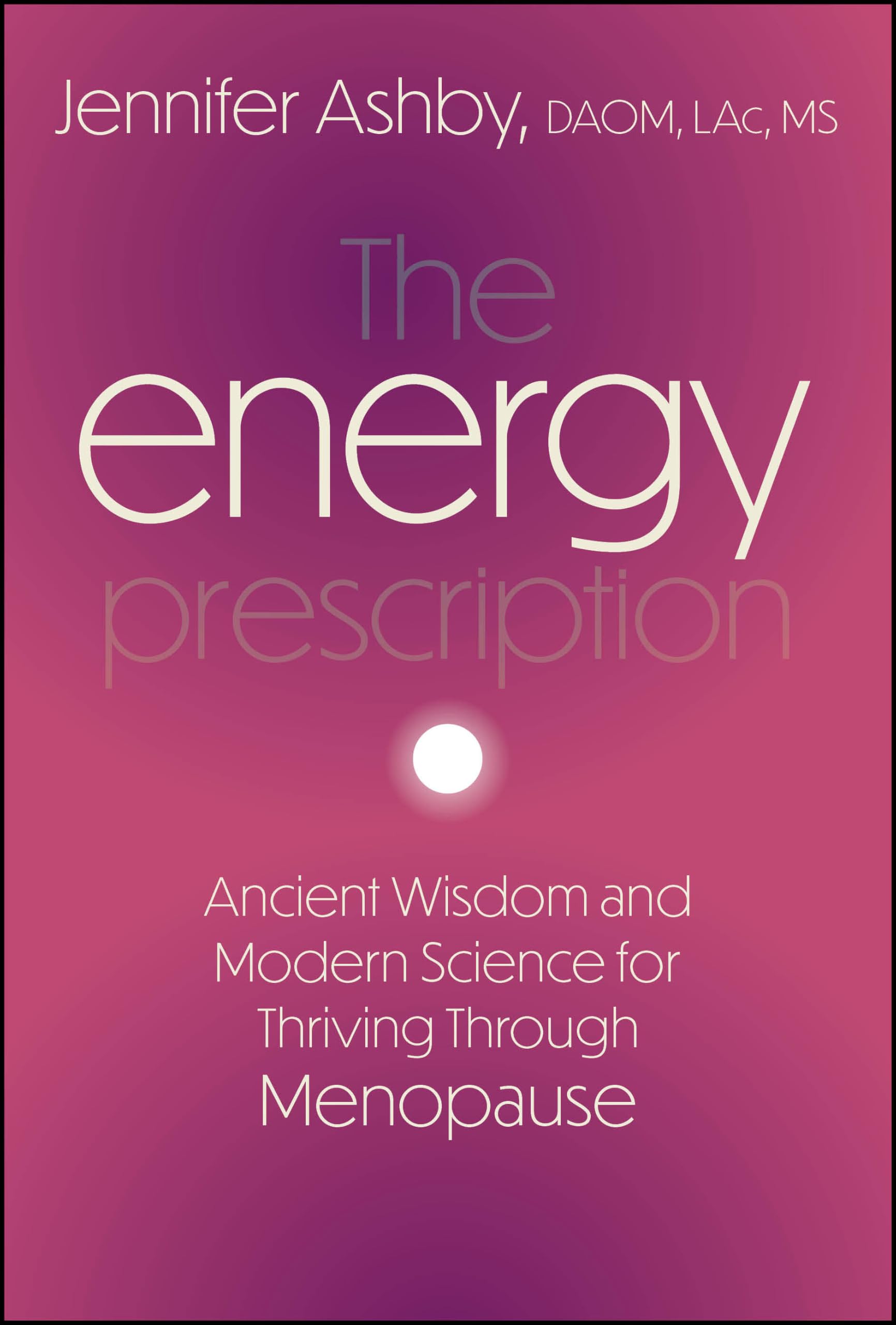 The Energy Prescription: Ancient Wisdom and Modern Science for Thriving Through Menopause