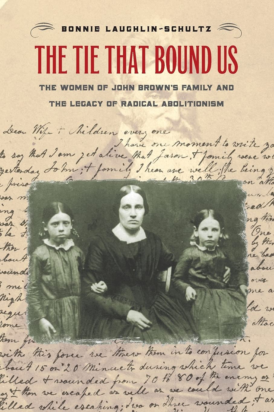 The Tie That Bound Us: The Women of John Brown's Family and the Legacy of Radical Abolitionism
