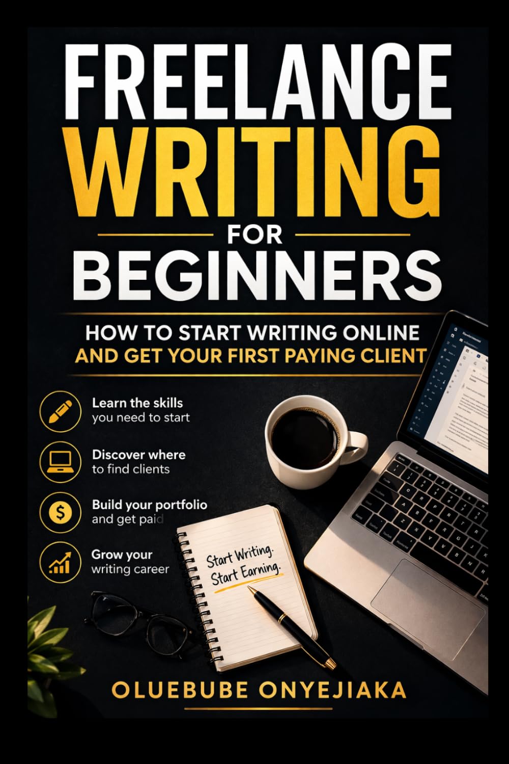 Freelance Writing For Beginners: How to Start Writing Online and Get Your First Paying Client (How To Make Money Online Through Writing)
