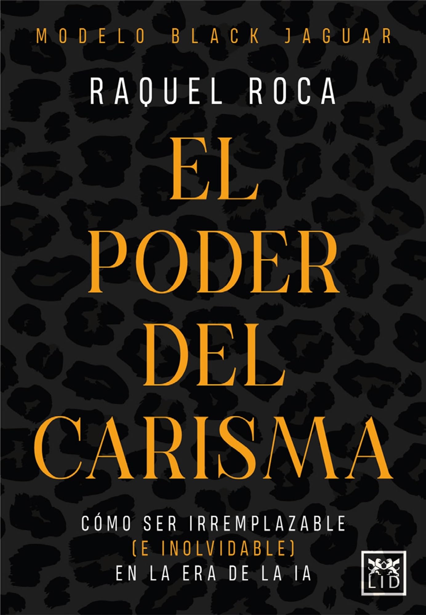 EL PODER DEL CARISMA: CÓMO SER IRREMPLAZABLE (E INOLVIDABLE) EN LA ERA DE LA IA: Modelo Black Jaguar para sobresalir y ser irremplazable en la era de la IA (Acción Empresarial)